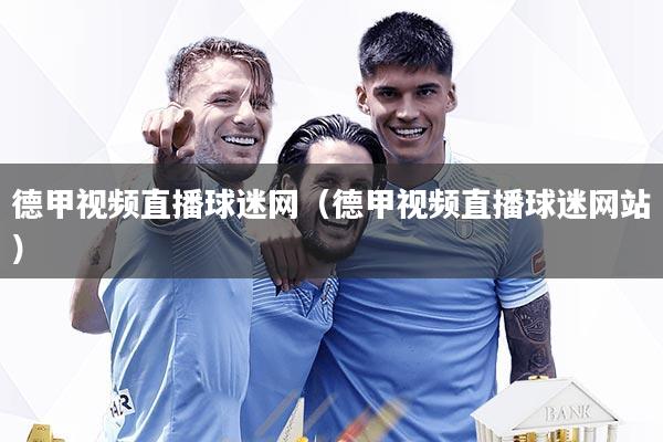 德甲视频直播球迷网（德甲视频直播球迷网站）