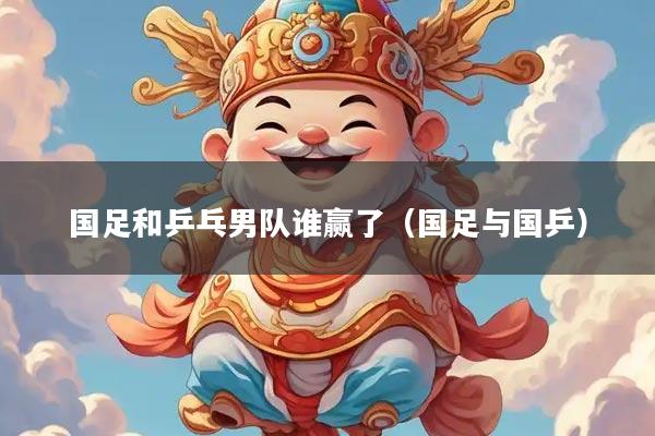 国足和乒乓男队谁赢了（国足与国乒）