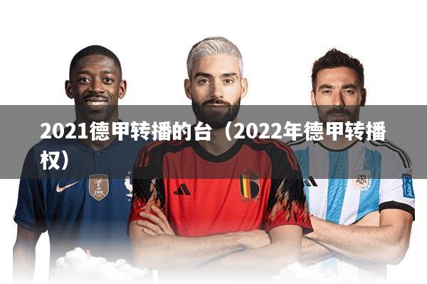 2021德甲转播的台（2022年德甲转播权）
