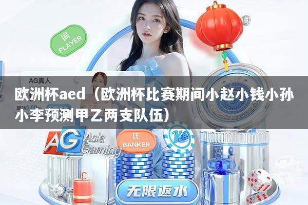 欧洲杯aed（欧洲杯比赛期间小赵小钱小孙小李预测甲乙两支队伍）